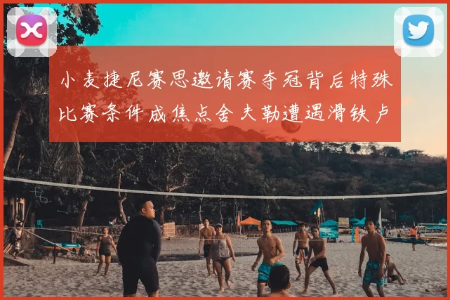 小麦捷尼赛思邀请赛夺冠背后特殊比赛条件成焦点舍夫勒遭遇滑铁卢